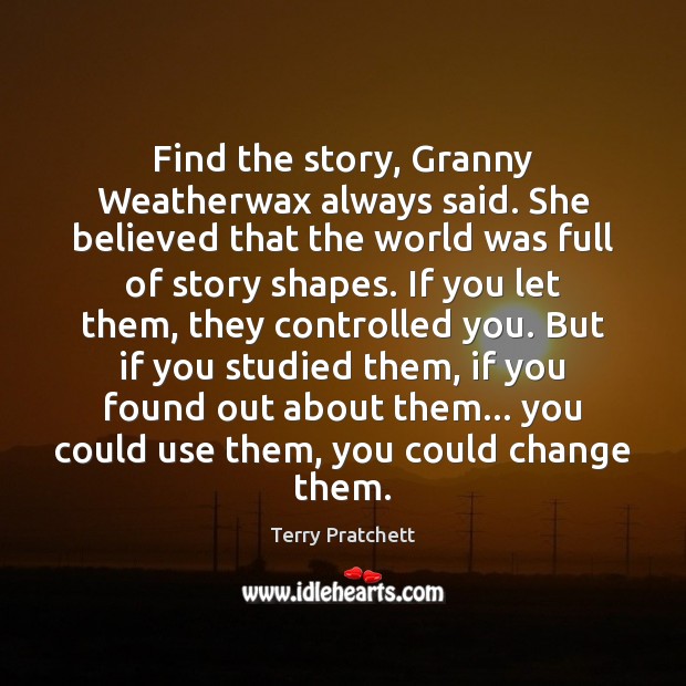 Find the story, Granny Weatherwax always said. She believed that the world Image
