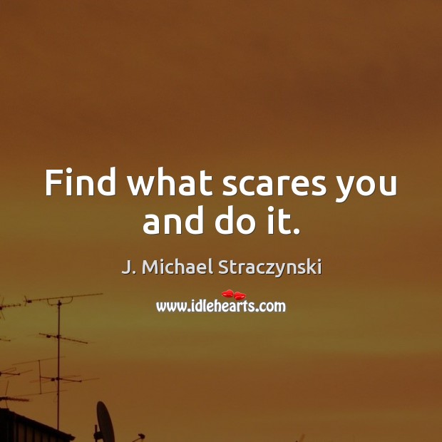 Find what scares you and do it. Image