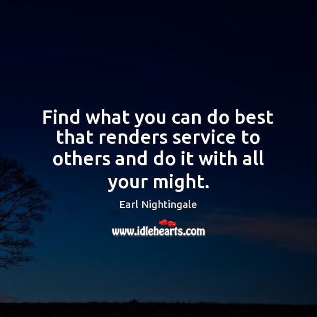 Find what you can do best that renders service to others and do it with all your might. Image