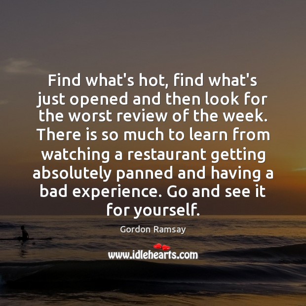 Find what’s hot, find what’s just opened and then look for the Gordon Ramsay Picture Quote