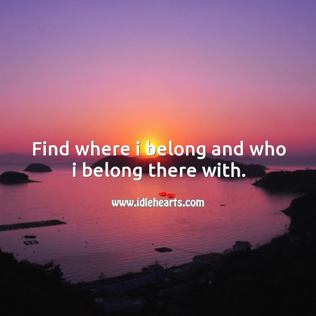 Find where I belong and who I belong there with. Image