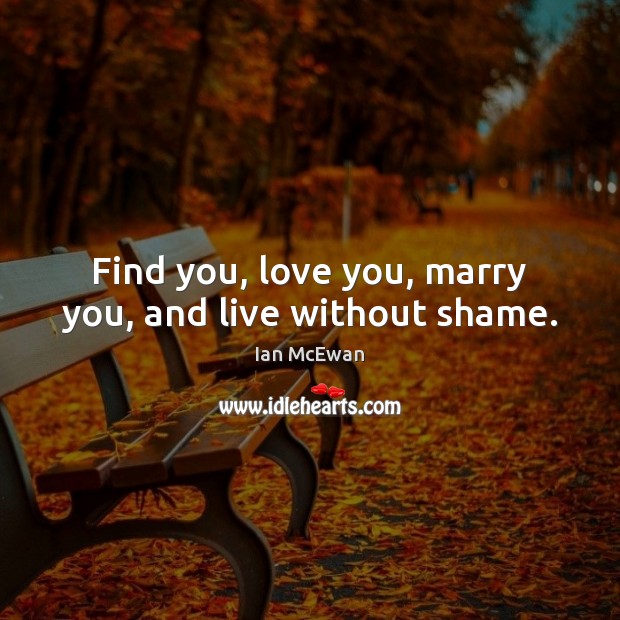 Find you, love you, marry you, and live without shame. Image