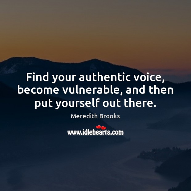 Find your authentic voice, become vulnerable, and then put yourself out there. Image