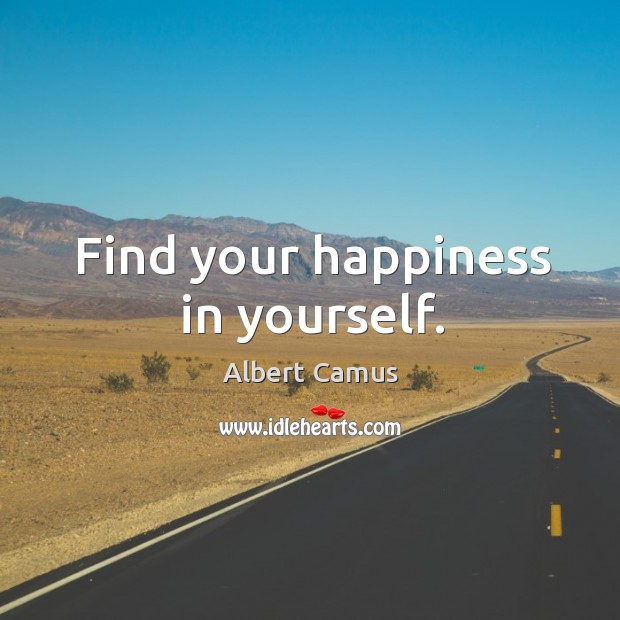 Find your happiness in yourself. Albert Camus Picture Quote