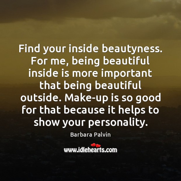 Find your inside beautyness. For me, being beautiful inside is more important Image