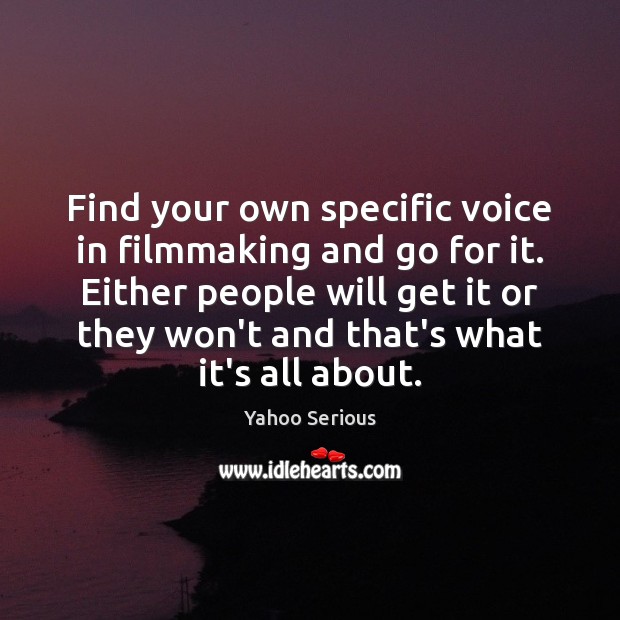 Find your own specific voice in filmmaking and go for it. Either Image