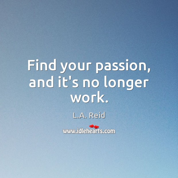 Find your passion, and it’s no longer work. Image