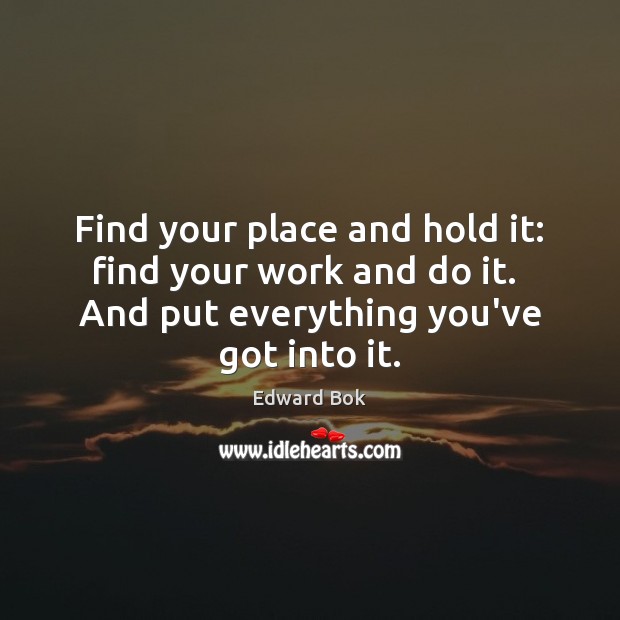 Find your place and hold it: find your work and do it. Edward Bok Picture Quote
