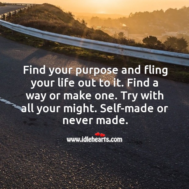 Find your purpose and fling your life out to it. Image