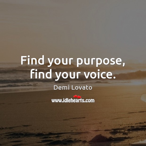 Find your purpose, find your voice. Demi Lovato Picture Quote