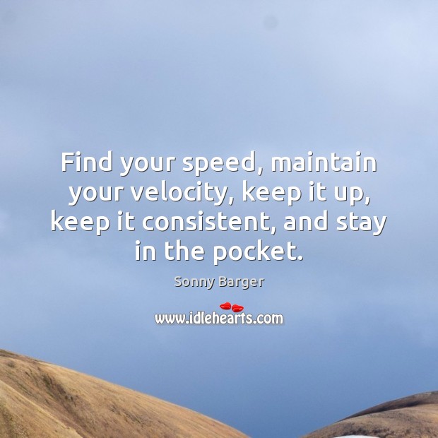 Find your speed, maintain your velocity, keep it up, keep it consistent, Image