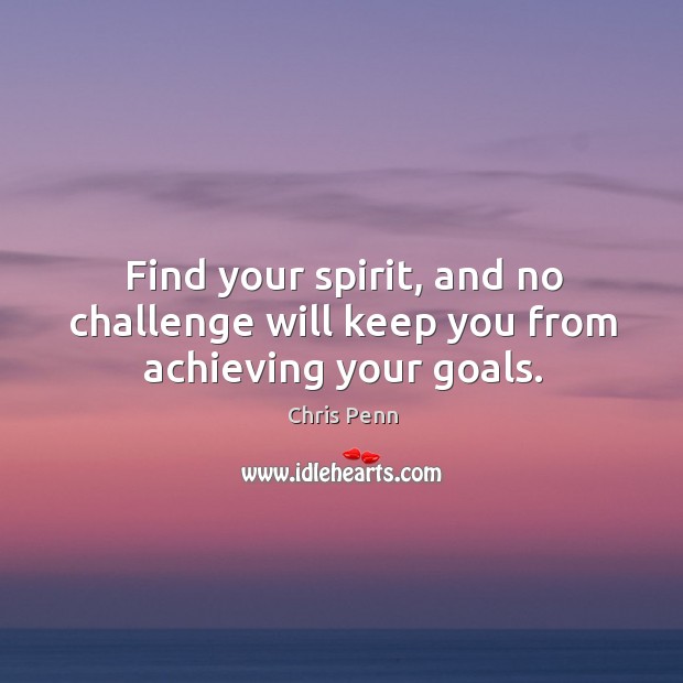 Find your spirit, and no challenge will keep you from achieving your goals. Chris Penn Picture Quote