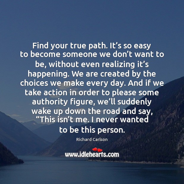 Find your true path. It’s so easy to become someone we Image