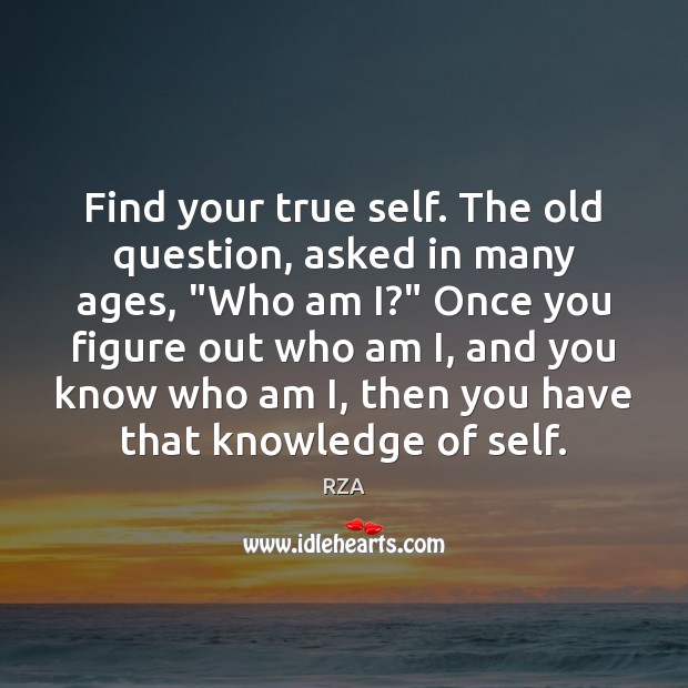 Find your true self. The old question, asked in many ages, “Who RZA Picture Quote