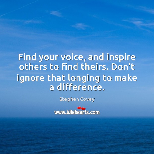 Find your voice, and inspire others to find theirs. Don’t ignore that Stephen Covey Picture Quote