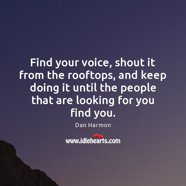 Find your voice, shout it from the rooftops, and keep doing it Dan Harmon Picture Quote