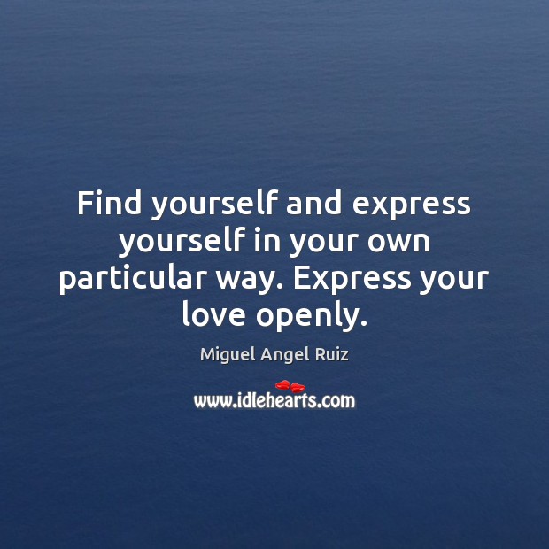 Find yourself and express yourself in your own particular way. Express your love openly. Image