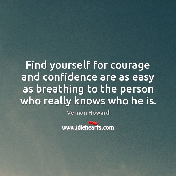 Find yourself for courage and confidence are as easy as breathing to 
