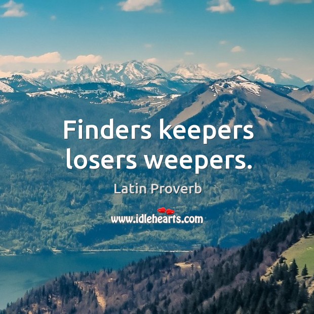 Finders keepers losers weepers. Latin Proverbs Image