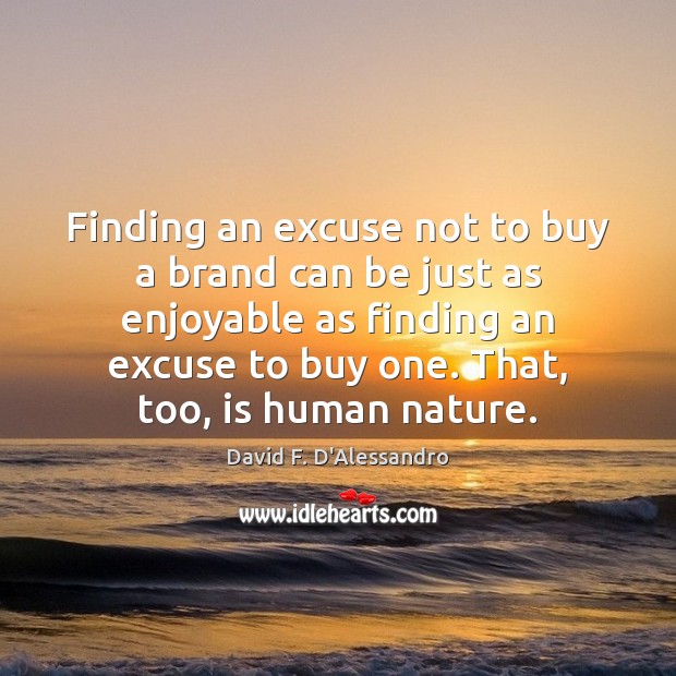 Finding an excuse not to buy a brand can be just as David F. D’Alessandro Picture Quote