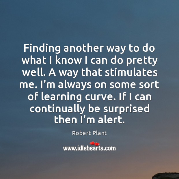 Finding another way to do what I know I can do pretty Robert Plant Picture Quote