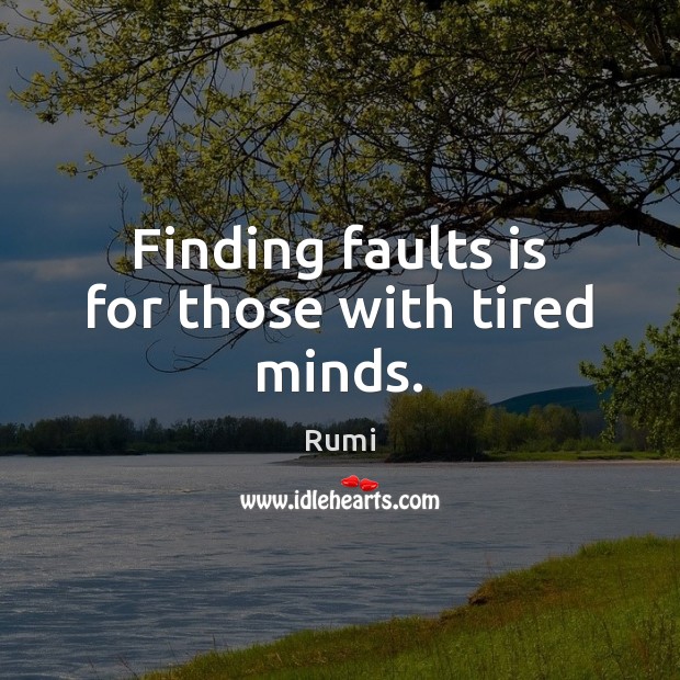 Finding faults is for those with tired minds. Rumi Picture Quote