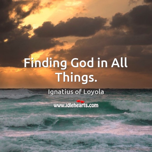 Finding God in All Things. Ignatius of Loyola Picture Quote