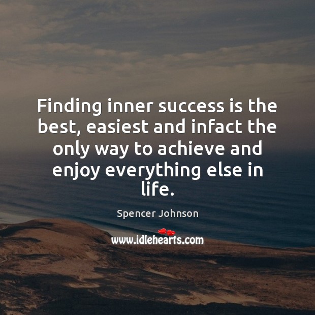 Finding inner success is the best, easiest and infact the only way Spencer Johnson Picture Quote