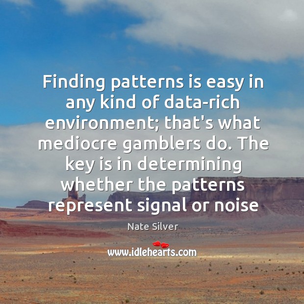 Finding patterns is easy in any kind of data-rich environment; that’s what Image