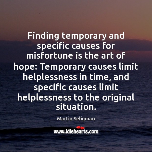 Finding temporary and specific causes for misfortune is the art of hope: Image