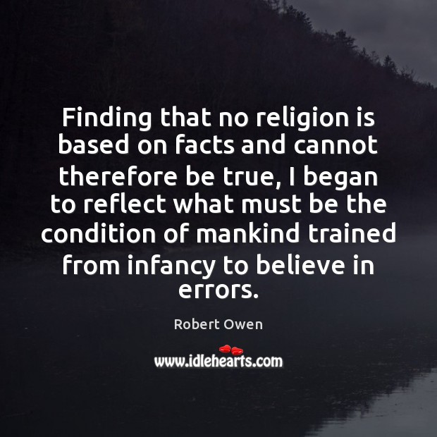 Finding that no religion is based on facts and cannot therefore be Robert Owen Picture Quote