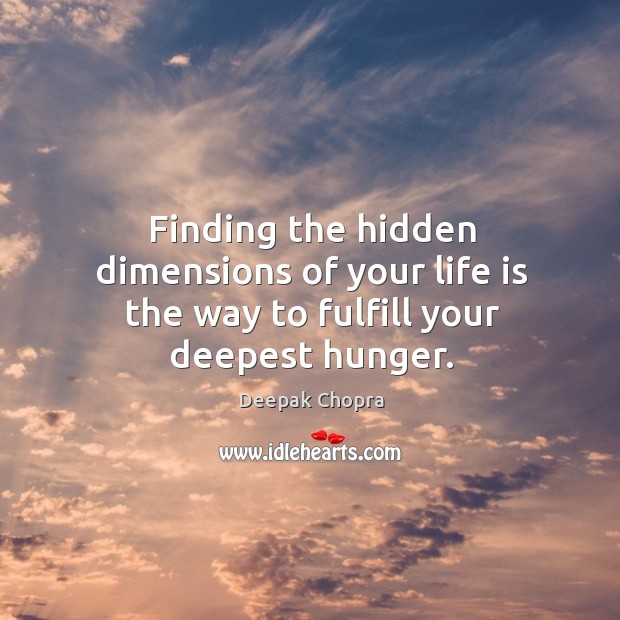 Finding the hidden dimensions of your life is the way to fulfill your deepest hunger. Image