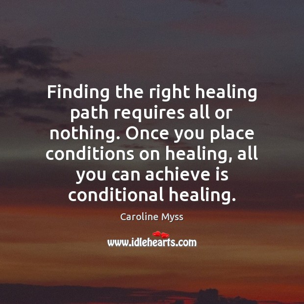 Finding the right healing path requires all or nothing. Once you place Caroline Myss Picture Quote