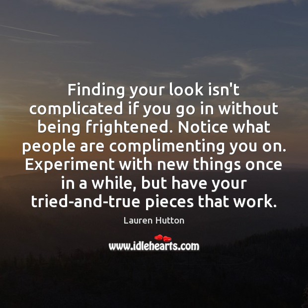 Finding your look isn’t complicated if you go in without being frightened. Lauren Hutton Picture Quote