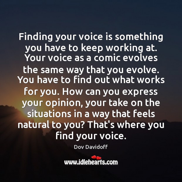 Finding your voice is something you have to keep working at. Your Image