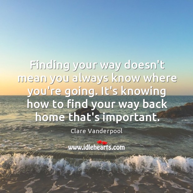 Finding your way doesn’t mean you always know where you’re going. It’s Clare Vanderpool Picture Quote