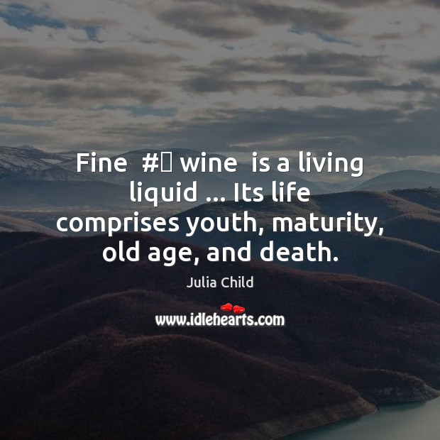 Fine  #‎ wine  is a living liquid … Its life comprises youth, maturity, old 