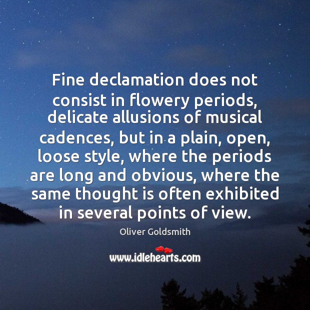 Fine declamation does not consist in flowery periods, delicate allusions of musical Image