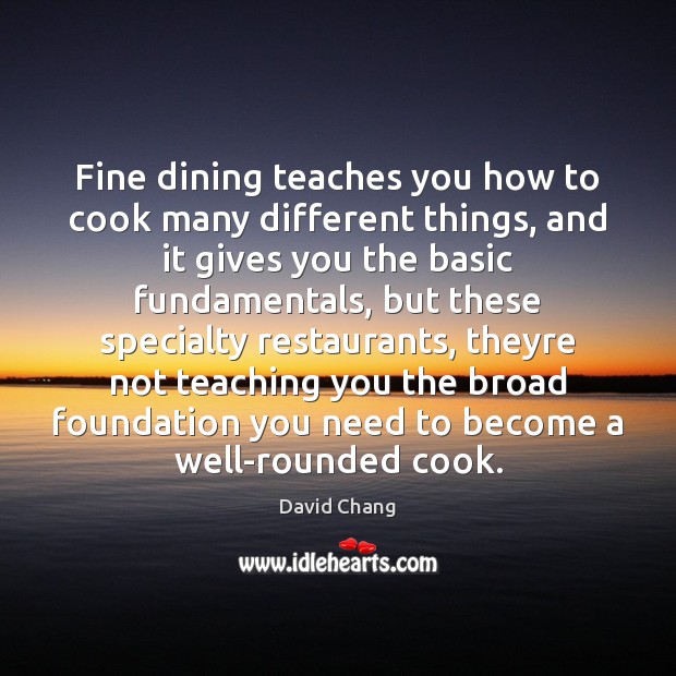 Fine dining teaches you how to cook many different things, and it Cooking Quotes Image