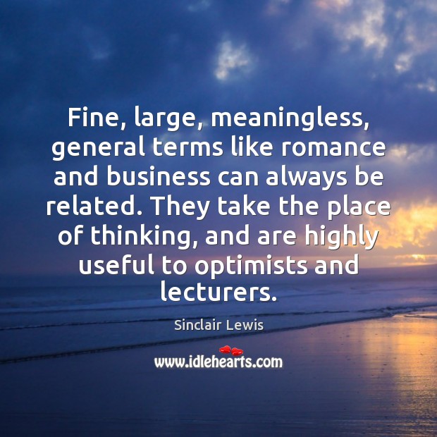 Fine, large, meaningless, general terms like romance and business can always be Sinclair Lewis Picture Quote