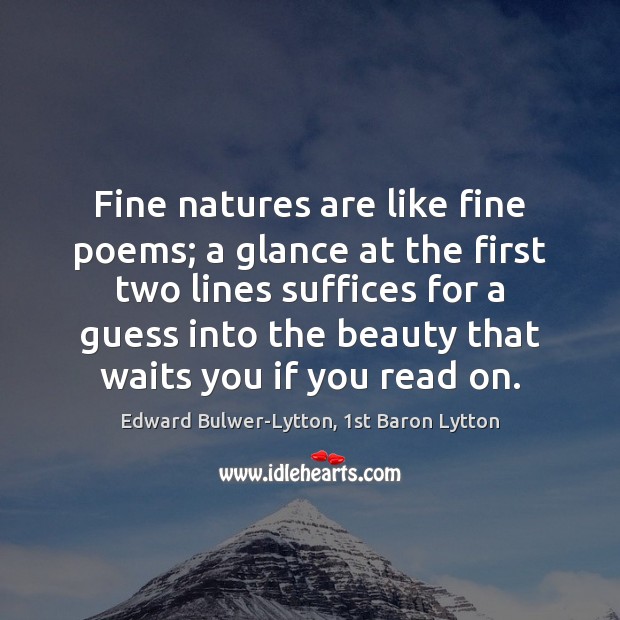 Fine natures are like fine poems; a glance at the first two Edward Bulwer-Lytton, 1st Baron Lytton Picture Quote