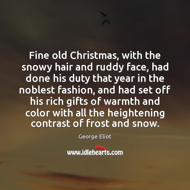 Fine old Christmas, with the snowy hair and ruddy face, had done George Eliot Picture Quote