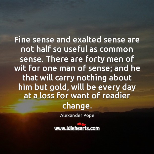 Fine sense and exalted sense are not half so useful as common Alexander Pope Picture Quote