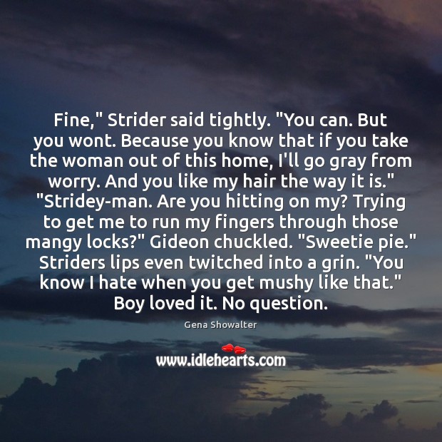 Fine,” Strider said tightly. “You can. But you wont. Because you know 