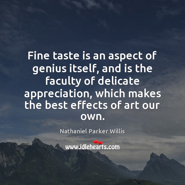 Fine taste is an aspect of genius itself, and is the faculty Nathaniel Parker Willis Picture Quote