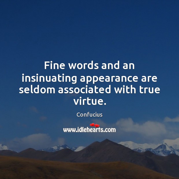 Fine words and an insinuating appearance are seldom associated with true virtue. Image