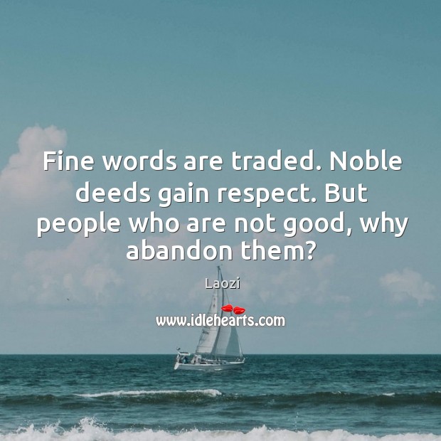 Fine words are traded. Noble deeds gain respect. But people who are Image