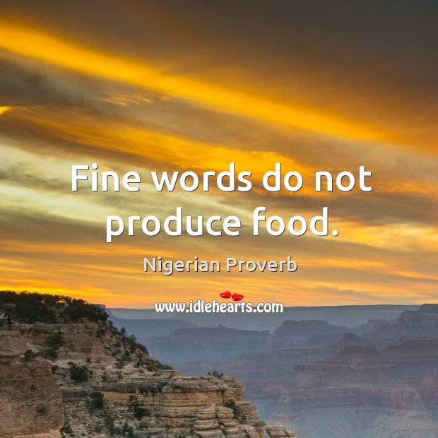Fine words do not produce food. Nigerian Proverbs Image