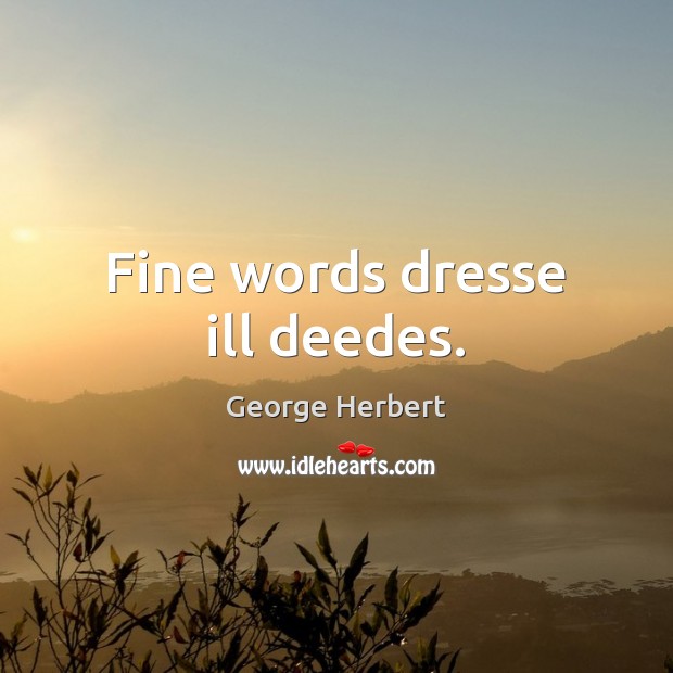 Fine words dresse ill deedes. George Herbert Picture Quote