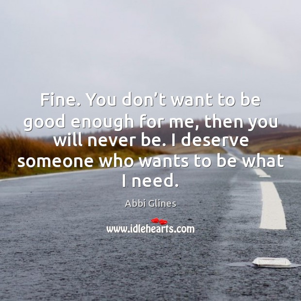 Fine. You don’t want to be good enough for me, then Abbi Glines Picture Quote